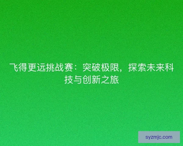 飞得更远挑战赛：突破极限，探索未来科技与创新之旅