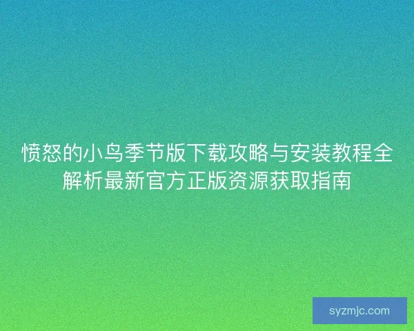 愤怒的小鸟季节版下载攻略与安装教程全解析最新官方正版资源获取指南